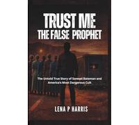 TRUST ME: THE FALSE PROPHET: The Untold True Story of Samuel Bateman and America's Most Dangerous Cult