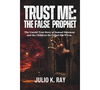 TRUST ME: THE FALSE PROPHET: The Untold True Story of Samuel Bateman and the Children He Called His Wives
