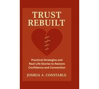 TRUST REBUILT: Practical Strategies and Real-Life Stories to Restore Confidence and Connection