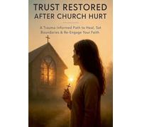 Trust Restored After Church Hurt: A Trauma-Informed Path to Heal, Set Boundaries & Re-Engage Your Faith