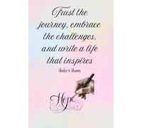Trust the journey, embrace the challenges, and write a life that inspires