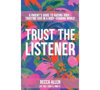 Trust the Listener: A Parent's Guide to Raising Body-Trusting Kids in a Body-Shaming World