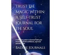 Trust the Magic Within: A Self-Trust Journal for the Soul: A reflective guide to reconnect with your intuition, rebuild confidence, and trust yourself again.