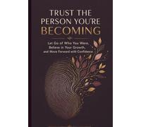 Trust the Person You’re Becoming: Let Go of Who You Were, Believe in Your Growth, and Move Forward with Confidence (The Better You Series)