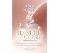 Trust the Process: Healing, Rebirth, and Returning to Your Essence: The Journey of Becoming a High-Value Woman