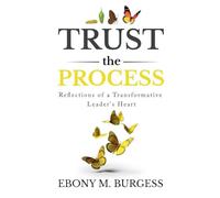 Trust the Process: Reflections of a Transformative Leader's Heart
