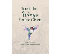 Trust the Wings You're Given: A Guided Journal for Letting Go and Trusting Yourself