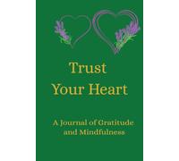 Trust Your Heart: A Journal of Gratitude and Mindfulness