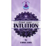 Trust Your Intuition: Recognise, Develop, Strengthen and Learn to Trust Your Intuition (Intuitive Development Mini Book Series)