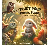 Trust Your Tummy, Bunny!: A story about trusting yourself
