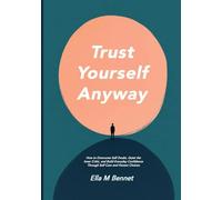 Trust Yourself Anyway: How to Overcome Self Doubt, Quiet the Inner Critic, and Build Everyday Confidence Through Self Care and Honest Choices