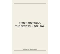 Trust Yourself, The Rest Will Follow - Motivational Notebook for Women: A Journal for Building Confidence, Self-Belief, and Daily Motivation