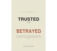 Trusted and Betrayed: The True Story of How a Lifelong Friend Bled Our Business Dry From a Distance - and Why You Should Trust the Numbers, Not the Story