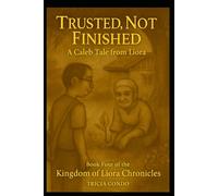 Trusted, Not Finished: A Caleb Tale from Liora (The Kingdom of Liora Chronicles)