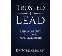 Trusted To Lead: Lessons in Grit, Humor & Real Leadership