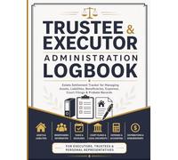 Trustee & Executor Administration Logbook: Estate Settlement Tracker for Managing Assets, Liabilities, Beneficiaries, Expenses, Court Filings & Probate Records
