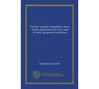 Trustees' manual of legislation, trusts, faculty organization, by-laws, rules of order and general resolutions