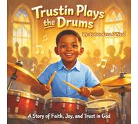 Trustin Plays the Drums: A Story of Faith, Joy, and Trust in God