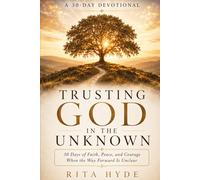 Trusting God in the Unknown: 30 Days of Faith, Peace, and Courage When the Way Forward Is Unclear