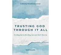 Trusting God Through It All: It's Okay Not to Be Okay, but Just Don't Give Up