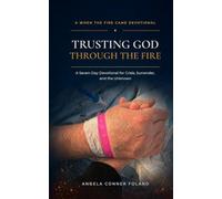 Trusting God Through The Fire: A Seven Day Devotional for Crisis, Surrender, and the Unknown