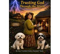 Trusting God Through the Storm: Finding God's Faithfulness Through Farm Life, Family Challenges, and Everyday Miracles (Faithful Flock Farm Series)