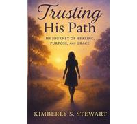 Trusting His Path: My Journey of Healing, Purpose, and Grace