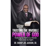 Trusting the Invisible Power of God: Walking by Faith in a World That Lives by Sight