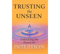 Trusting the Unseen: Unlocking the Power of Intuition