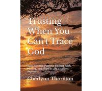 Trusting When You Can’t Trace God:: Your Pain Has Purpose: Finding Faith, Healing, and Hope in Life’s Hardest Seasons