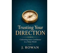 Trusting Your Direction: Cultivating Inner Confidence in a Noisy World (The Inner Skills Series)