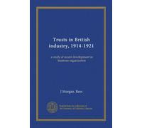 Trusts in British industry, 1914-1921: a study of recent development in business organization