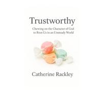 Trustworthy: Chewing on the character of God to anchor us in an unsteady world.