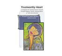 Trustworthy Heart: A Companion for Coming Home to Yourself Through Religious Trauma, Spiritual Abuse & Faith Deconstruction