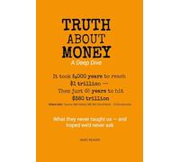 Truth About Money: A Deep Dive: A story of generational shifts, scarcity, and debt - and a new future of wealth and freedom