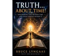 Truth... About Time!: God, Humanity, Prophecy, and the Road Back to Eternity (The Greater Story)