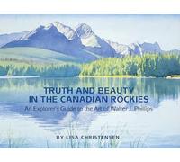 Truth and Beauty in the Canadian Rockies: An Explorer's Guide to the Art of Walter J. Phillips