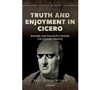 Truth and Enjoyment in Cicero: Rhetoric and Philosophy Beyond the Pleasure Principle (Classics in Theory Series)