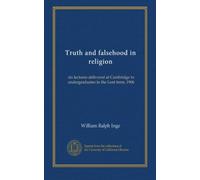 Truth and falsehood in religion: six lectures delivered at Cambridge to undergraduates in the Lent term, 1906