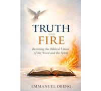 Truth and Fire: Restoring the Biblical Union of the Word and the Spirit