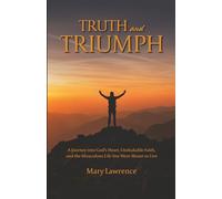 TRUTH and TRIUMPH: A Journey into God's Heart, Unshakable Faith, and the Miraculous Life You Were Meat to Live