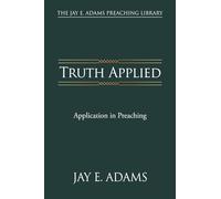 Truth Applied: Application in Preaching (The Jay E. Adams Preaching Library)
