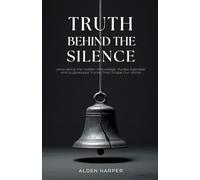 Truth Behind the Silence: Uncovering the Hidden Knowledge, Buried Agendas, and Suppressed Truths That Shape Our World