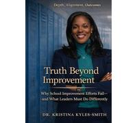 Truth Beyond Improvement: Why School Improvement Efforts Fail-and What Leaders Must Do Differently