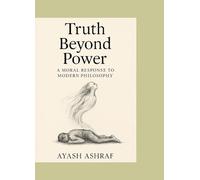 TRUTH BEYOND POWER: A MORAL RESPONSE TO MODERN PHILOSOPHY
