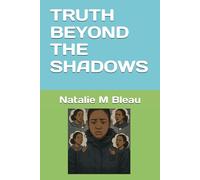 TRUTH BEYOND THE SHADOWS (THE RESILIENT SOUL OF NMBLEAU)