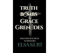 Truth Bombs & Grace Grenades: Bold Faith. Real Truth. No Apologies