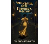 Truth, Dreams and The Everythings-In-Between: A Story Of Love, Loss and Legacy