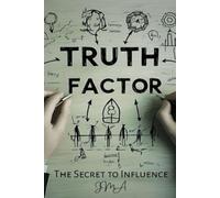 Truth Factor: The Secret to Influence
