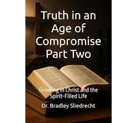 Truth in an Age of Compromise Part Two: Growing in Christ and the Spirit-Filled Life